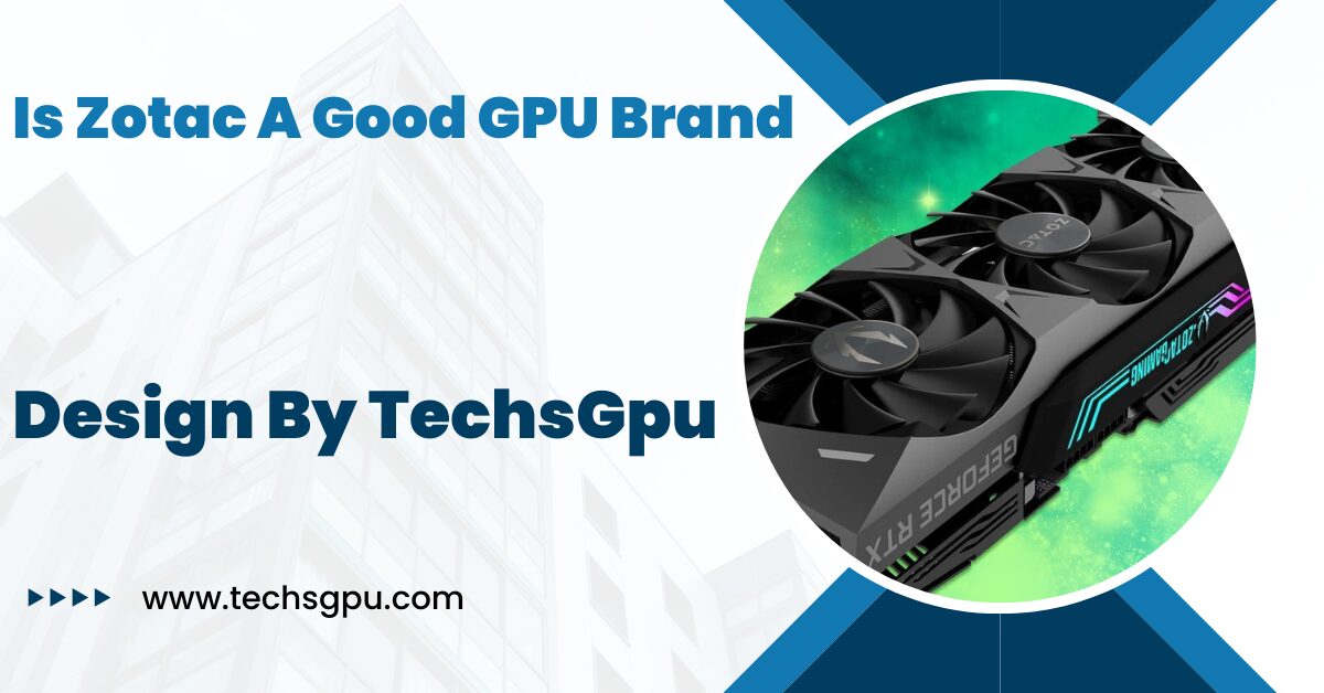 Is Zotac A Good GPU Brand