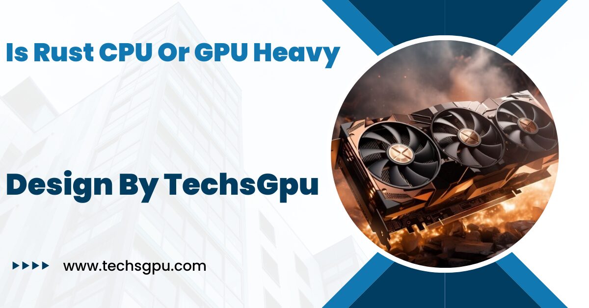 Is Rust CPU Or GPU Heavy