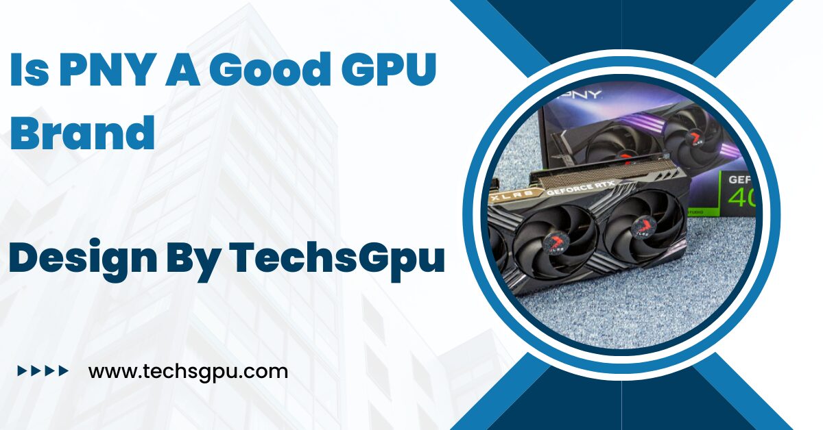 Is PNY A Good GPU Brand